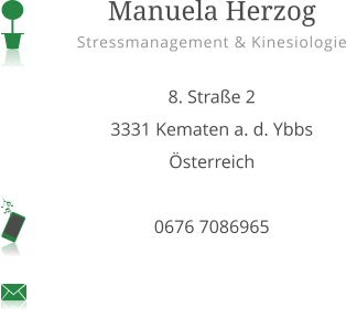 Manuela Herzog Stressmanagement & Kinesiologie  8. Straße 2 3331 Kematen a. d. Ybbs Österreich  0676 7086965